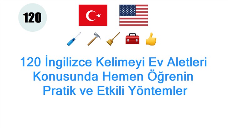 120 İngilizce Kelimeyi Ev Aletleri Konusunda Hemen Öğrenin: Pratik ve Etkili Yöntemler